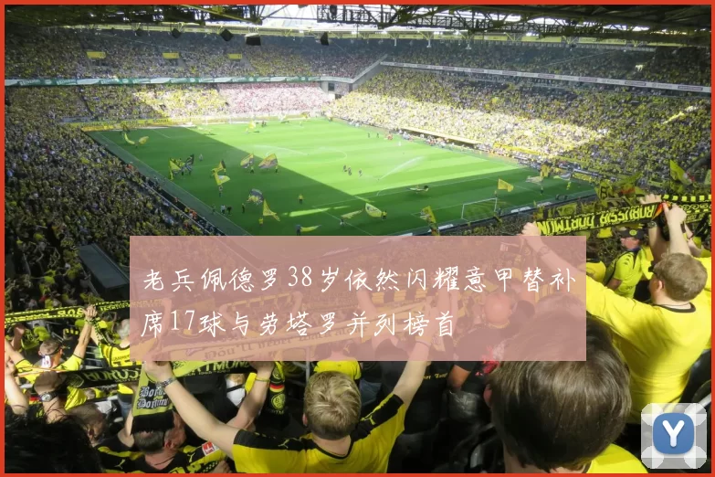 老兵佩德罗38岁依然闪耀意甲替补席17球与劳塔罗并列榜首