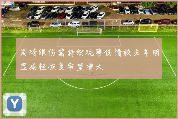 周琦眼伤需持续观察伤情较去年明显减轻恢复希望增大